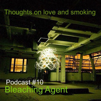 Thoughts On Love &amp; Smoking podcast #10. Bleaching Agent. (Perc Trax) by Thoughts On Love And Smoking