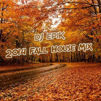 dJ epiK  -2014 Fall House Mix by dJ epiK