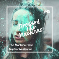 The Machine Cast #49 by Martin Waslewski by Dressed Like Machines