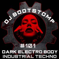 DJ Bootstomp: Dark Electro Body Industrial Techno Mixshow #101 by DJ Bootstomp
