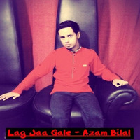 Lag Jaa Gale - Azam Bilal by Azam Bilal