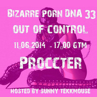 Bizarre Porn DNA - Out of Control Podcast  # 33  with  Proccter Darktech  -  11/06/2014 by >>> Sunny Tekk - Bizarre Porn DNA -Out of Control Podcast   <<<    //  ONLY !!!  TECHNO !!!