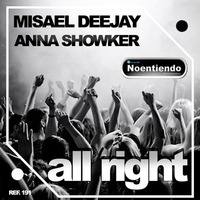 ALL RIGHT - MISAEL DEEJAY & ANNA SHOWKER - NOENTIENDO RECORDS by Misael Lancaster Giovanni