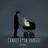 Cradles F*ck Yourself - xoxo mashup by xoxo