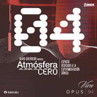 Atmósfera Cero — Edición 04 : Atemporalidades en la experimentación electrónica | Jairo Guerrero | Opus 94 (IMER) | 26 Jan 2026 by Atmósfera Cero por Jairo Guerrero / Opus 94