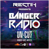 Banger Radio - Uncut - Episode 13 by Rectik