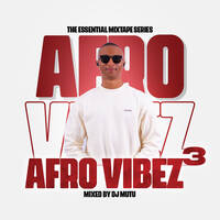 The Essential Mixtape Series - Afro Vibez Vol 3 [Live Mix] by DJ Mutu