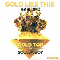 Gold Top &amp; Soulja Boy - Gold Like This (RAW RIOT Remix) by RAW RIOT