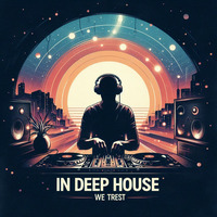 In Deep House We Trust Vol.3 by Cinematik Phunk