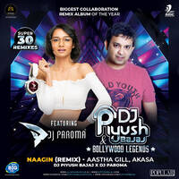 20 - NAAGIN - (AASTHA GILL) - DJ PIYUSH BAJAJ x DJ PAROMA by djpiyushbajaj