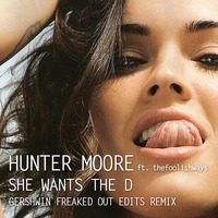 Hunter Moore - she wants the D (Gershwin Freaked Out Edit Remix 22/12) by gershwin-extreme-edits