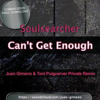 Soulsearcher - Can't Get Enough (Juan Gimeno &amp; Toni Puigcerver Private Remix) Free!! by Juan Gimeno