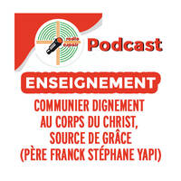 Enseignement: Communier dignement au corps du Christ, source de grâce (Père F. S. YAPI) by Radio Espoir