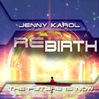 Jenny Karol - REBIRTH.THE FUTURE IS NOW! [143 July] by Jenny Karol ॐ