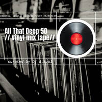 All That Deep 50 by Dj A.Soul