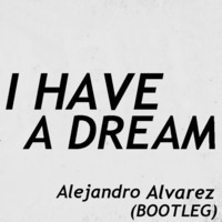 I Have a Dream - Alejandro Alvarez (Bootleg) by Alejandro Alvarez