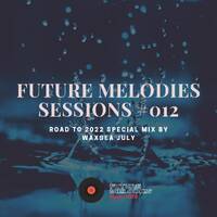 Future Melodies Sessions #012 Road To 2022 Special Mix by Waxsea July by Waxsea July