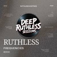 Ruthless Frequencies XVIII (Mixed by Ruthless Khotsos) by Deep Ruthless Sessions