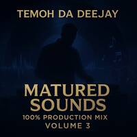Matured Sounds 100% Production Mix Vol.3 by TemoH Da Deejay by TemoH Da Deejay