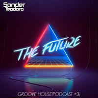 SANDER TEODORO - THE FUTURE(GROOVE HOUSE - PODCAST #03 - 2016) by Sander Teodoro
