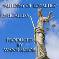 LyricalLisa - Autopsy Of Loyalties (Produced By Wann Sklobi) by LyricalLisa