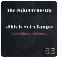 The Juju Orchestra - This Is Not A Tango (Alex Shinkareff Remix) by Alex Shinkareff