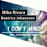 Mike Rivera Ft Beatrice Johansson - I Don't Mind (Rick Skrongstein Remix) by RickSkrongstein