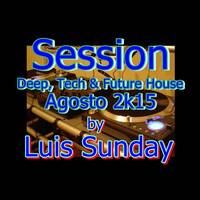 Session Deep Tech & Future House By Luis Sunday - Agosto 2K15 by Luis Sunday