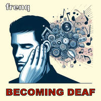 Becoming deaf by frenq