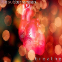 thesubterranean - Breathe by thesubterranean