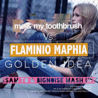 Flaminio Maphia Vs Me&amp;My Toothbrush - Golden Idea (Sam To &amp; BigNoise Mashup) by Simone BigNoise Testa
