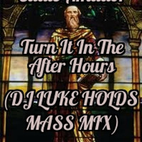 Turn It In The After Hours (DJ LUKE HOLDS MASS MIX) by Dj Luke Hampel