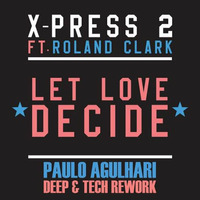 Roland Clark &amp; X - Press 2 - Let Love Decide (Paulo Agulhari Deep &amp; Tech Rework) by DJ Paulo Agulhari