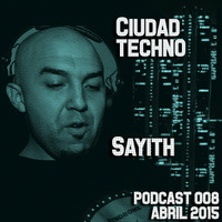 Sayith @ Ciudad Techno Podcast 008 by Ciudad Techno Crew