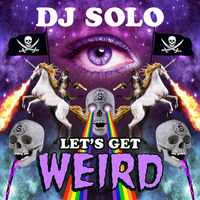 Lets Get Weird by DJ SOLO