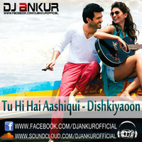 Tu Hi Hai Aashiqui - (Dishkiyaoon) DJ Ankur by Dj Ankur