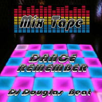 DJ Douglas Beat - Mix tape (DANCE REMEMBER) by DJ Douglas Beat