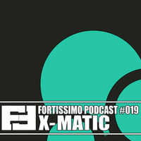 FORTISSIMO PODCAST # 019 with  X - Matic by Patrick Maurer