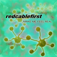Redcablefirst - Make Me Feel Real by redcablefirst