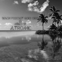 Beach Podcast Goes Deep 15 Mixed by A.Tronic by Dj A.Tronic