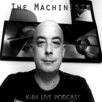 THE MACHINISTS - K-84@Live Podcast 001 by K-84 Live Podcast