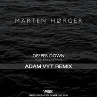 Marten Hørger - Deeper Down Ft. Eva Lazarus (Adam Vyt Remix) [FREE DOWNLOAD] by Adam Vyt