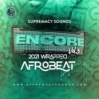 Encore - VOl 3 - Afrobeat 2021 Wrapped by supremacysounds