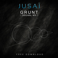 Jusaï - Grunt (Original mix) //FREE DOWNLOAD {Birthday Gift} by Jusaï