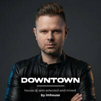 DOWNTOWN - House &amp; Tech-house sets by imhouse