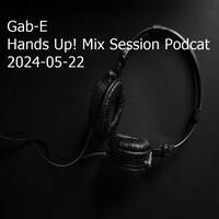 Hands Up! Mix Session Podcast (2024-05-22) mixed by Gab-E (2024) by Ecker Gábor