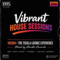VHS004 - TEKKLA LOUNGE EXPERIENCE Mixed by Mandla Khumalo by Vibrant House Sessions