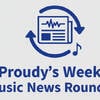PROUDY&amp;#039;S WEEKLY MUSIC NEWS ROUND UP