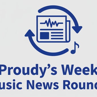 PROUDY'S WEEKLY MUSIC NEWS ROUND UP