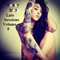 Funky De3p &quot; Late Sessions Volume 8 &quot; (The Underground Version) by Funky De3p